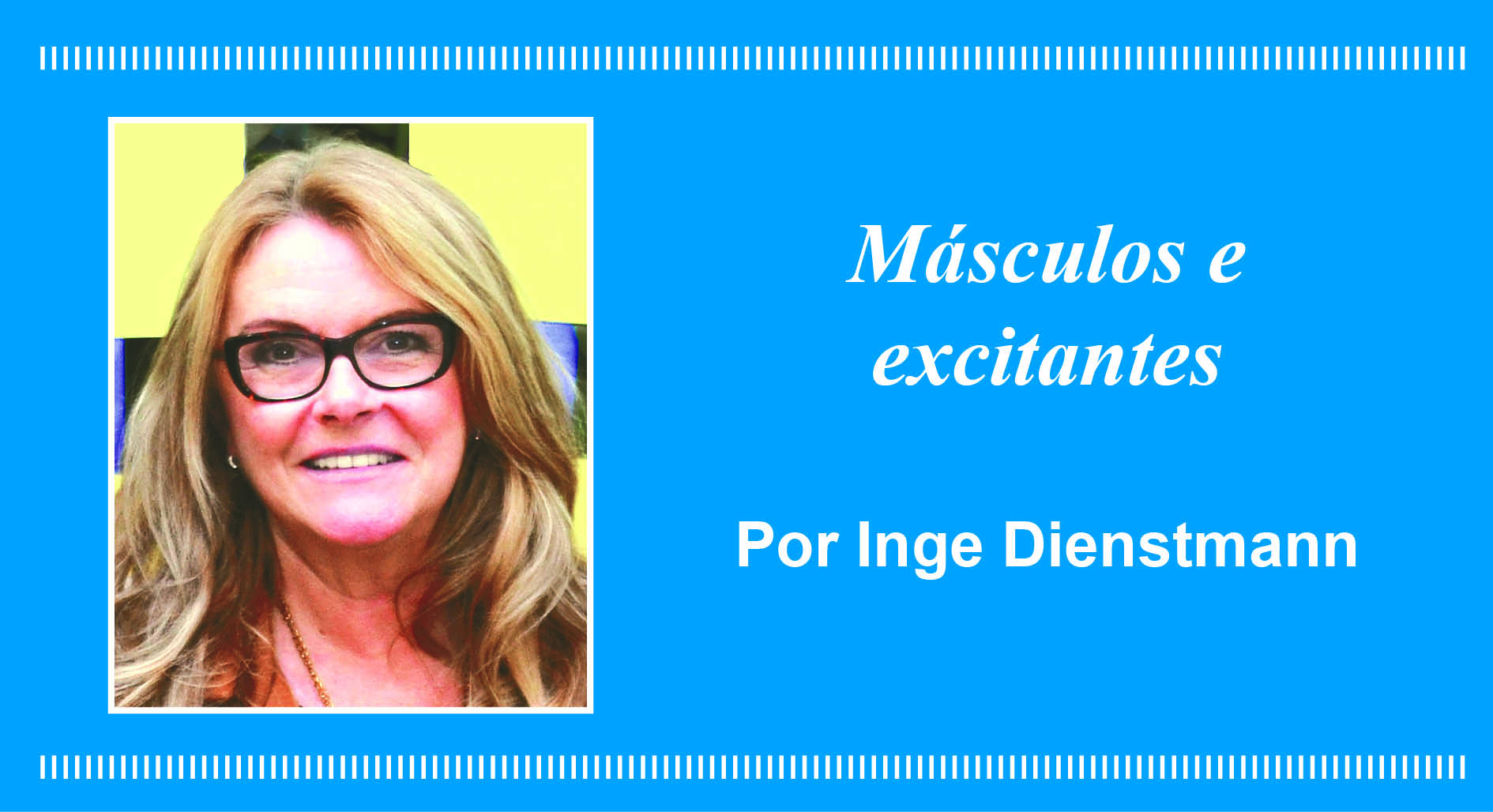 Másculos e excitantes, por Inge Dienstmann