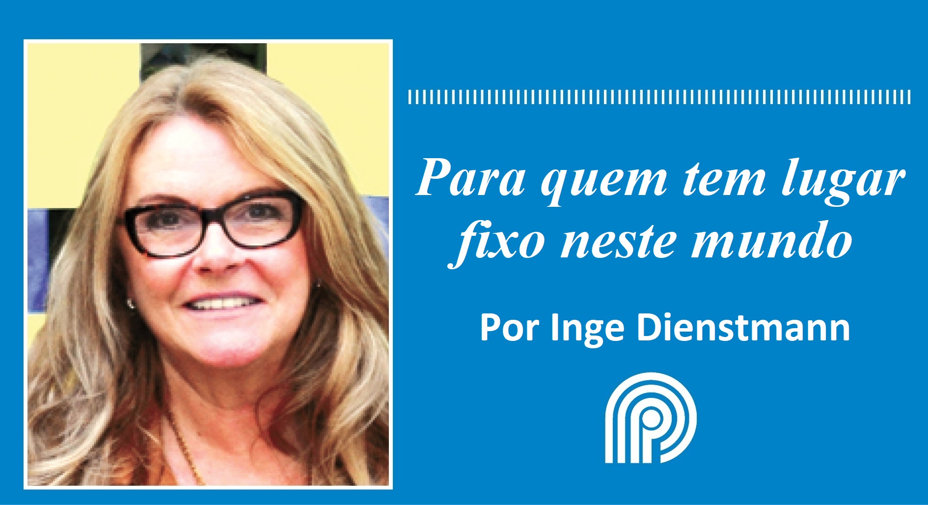 Para quem tem lugar fixo neste mundo, por Inge Dienstmann