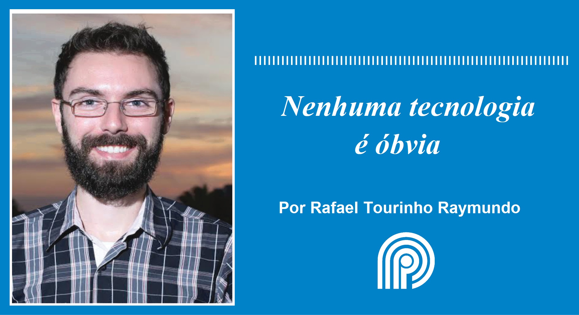 Nenhuma tecnologia é óbvia, por Rafael Tourinho Raymundo