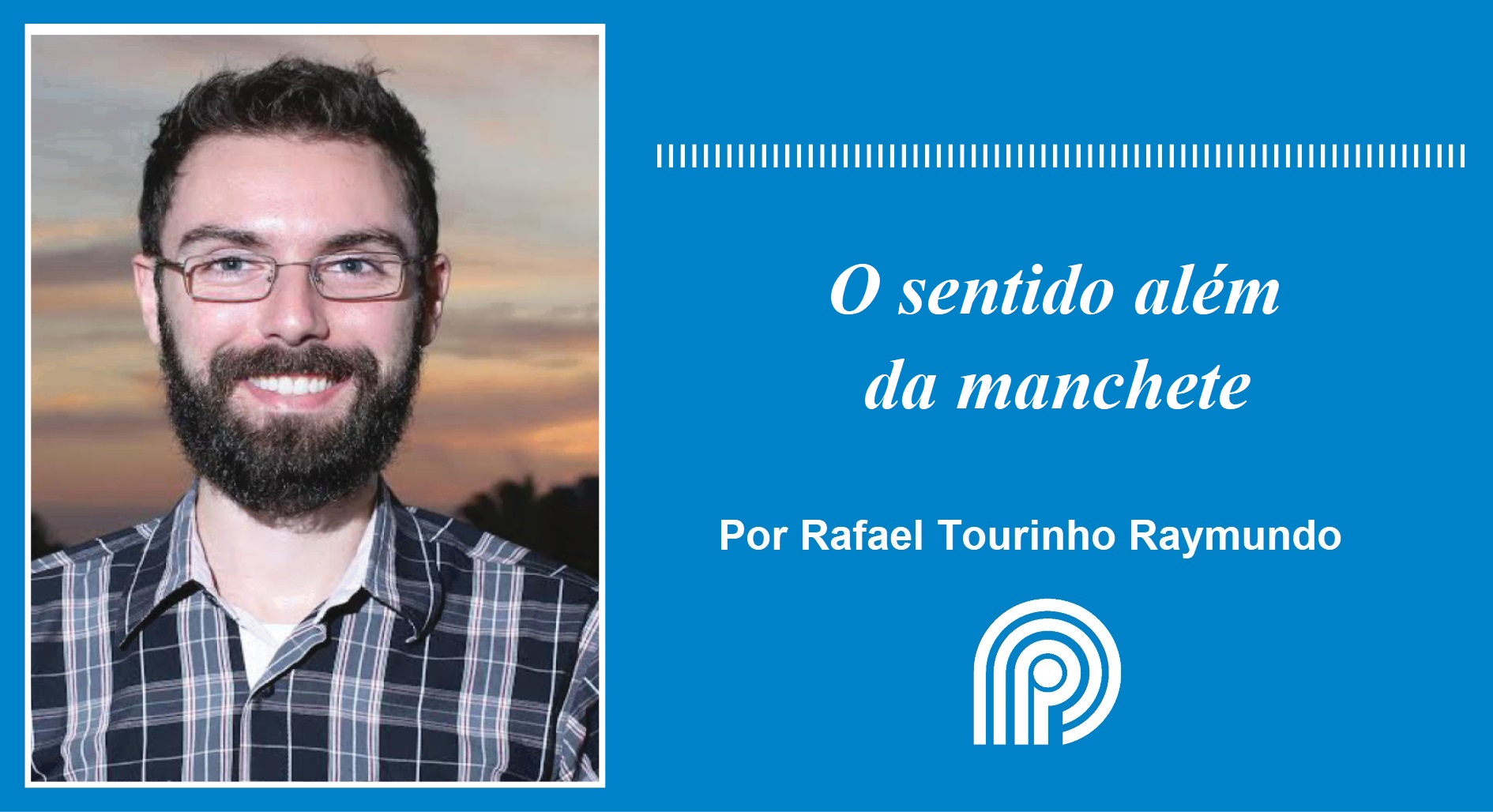 O sentido além da manchete, por Rafael Tourinho Raymundo