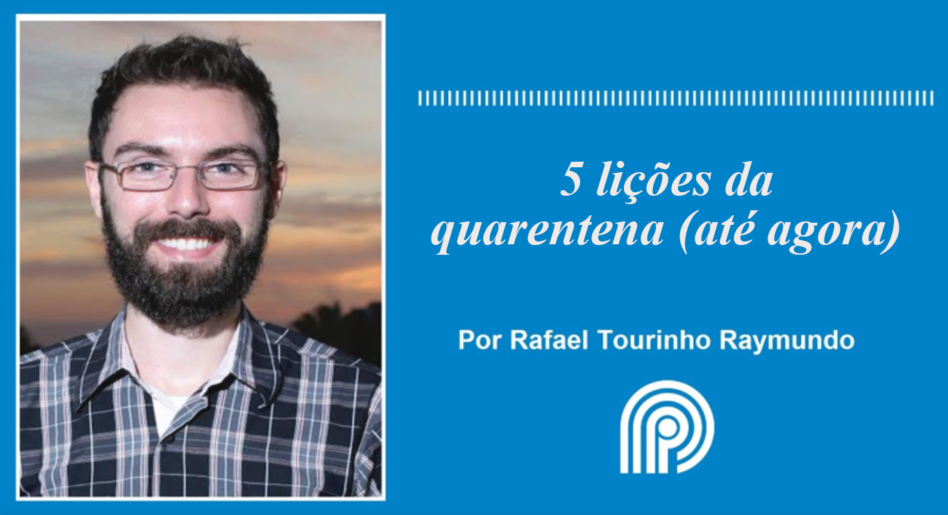 5 lições da quarentena (até agora), por Rafael Tourinho Raymundo