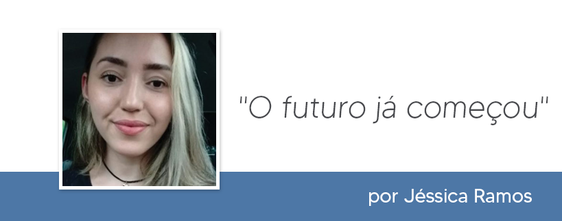 “O futuro já começou”, por Jéssica Ramos