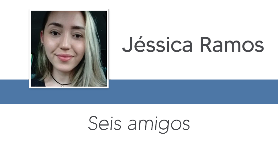 Seis amigos, por Jéssica Ramos