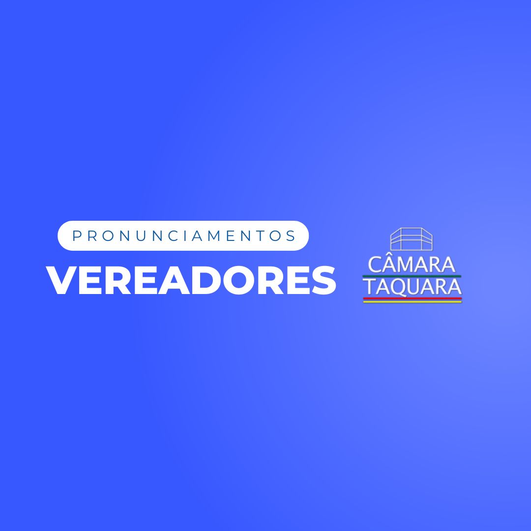 Veja resumo dos pronunciamentos dos vereadores de Taquara